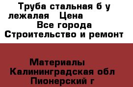 Труба стальная,б/у лежалая › Цена ­ 15 000 - Все города Строительство и ремонт » Материалы   . Калининградская обл.,Пионерский г.